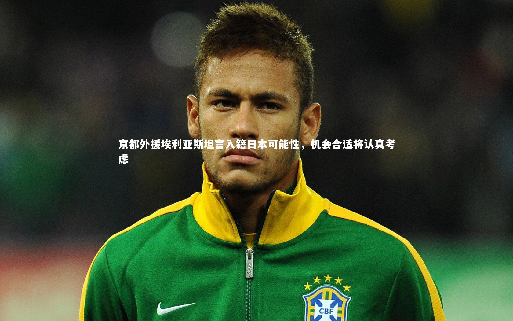 京都外援埃利亚斯坦言入籍日本可能性，机会合适将认真考虑
