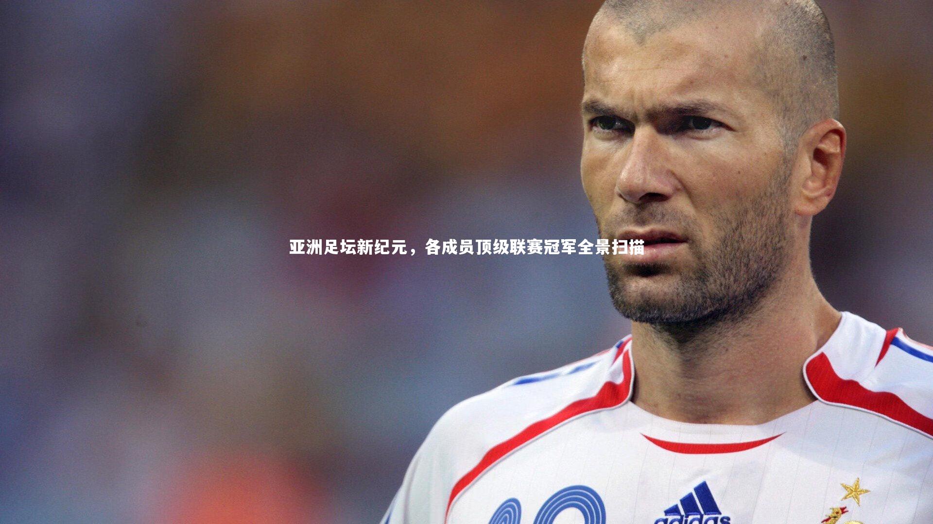 亚洲足坛新纪元,各成员顶级联赛冠军全景扫描